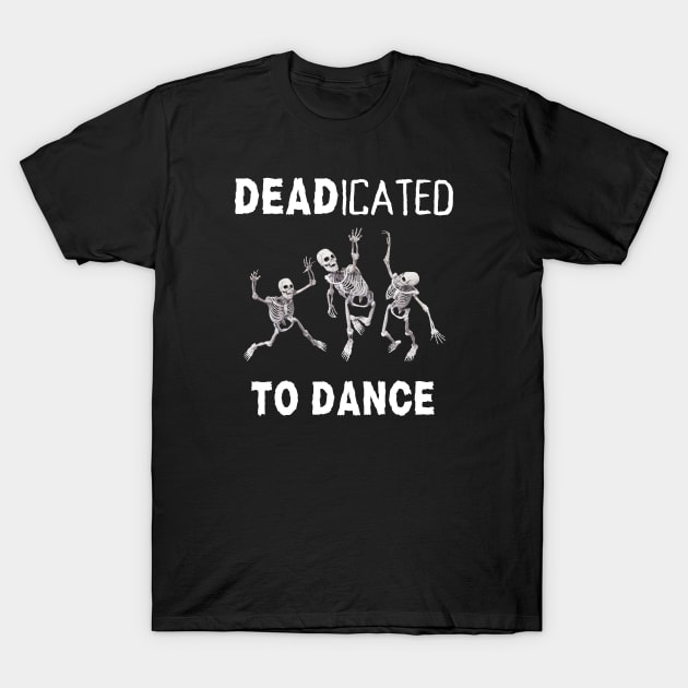 Funny Dancer Male Female Dancer Dance Teacher Deadicated To Dance T-Shirt by egcreations